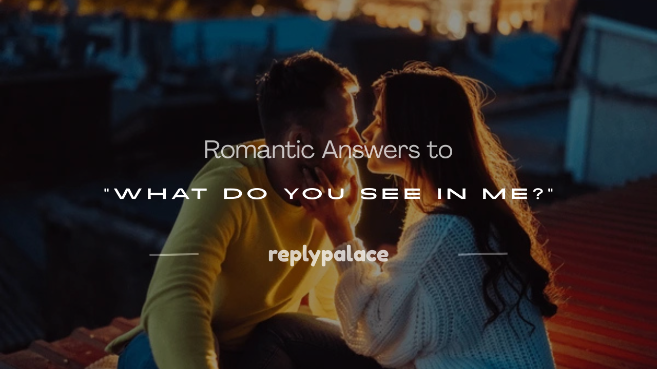 You are currently viewing 250+ Romantic Answers to “What Do You See in Me?”