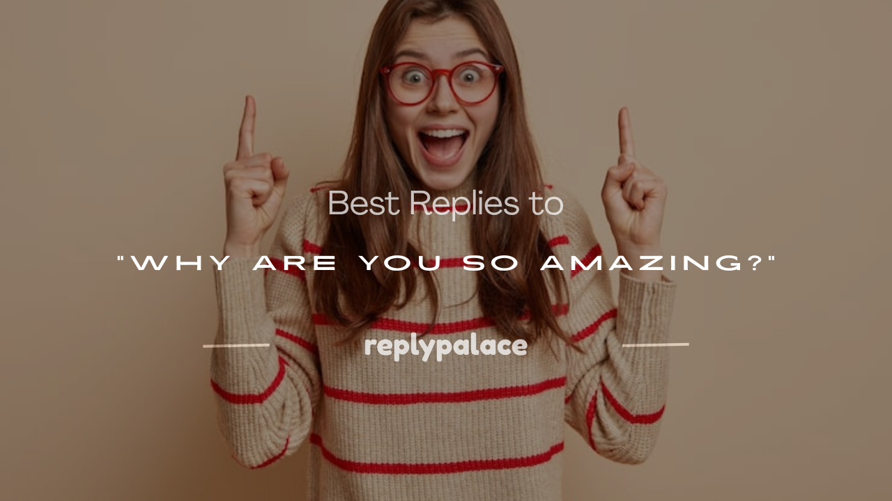 Read more about the article 200+ Best Replies to “Why Are You So Amazing?”