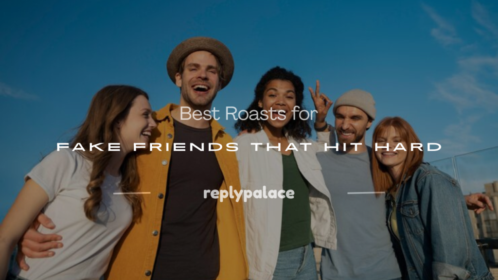 good roasts for your fake friend