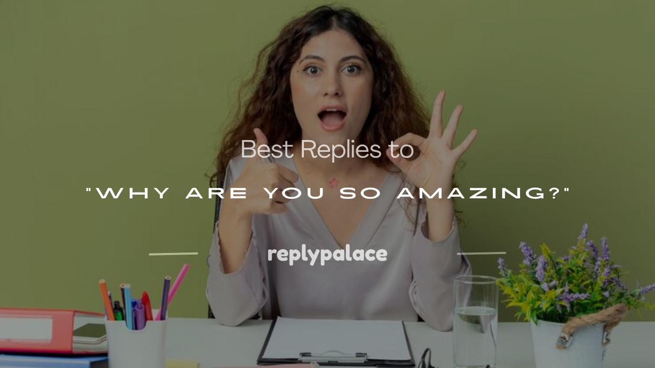 Read more about the article 180+ Best Replies to “Why Are You So Amazing?”