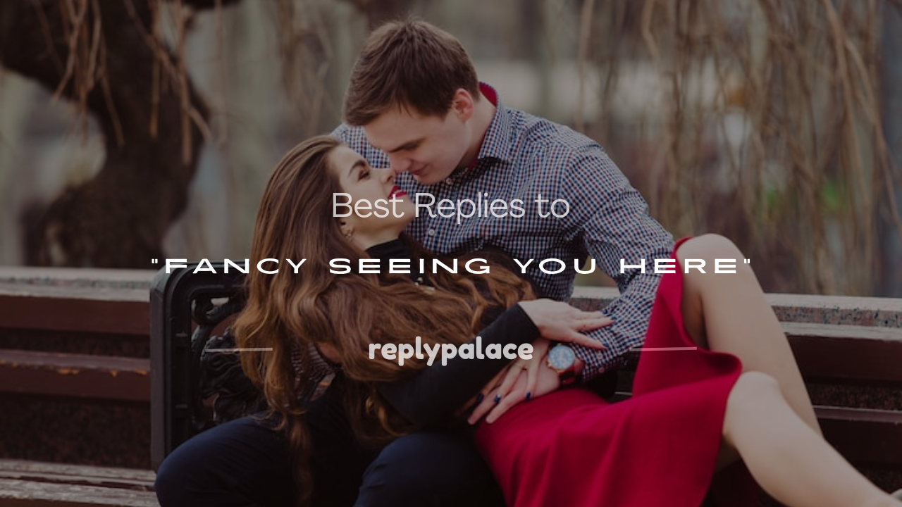 Read more about the article 150+ Best Replies to “Fancy Seeing You Here”