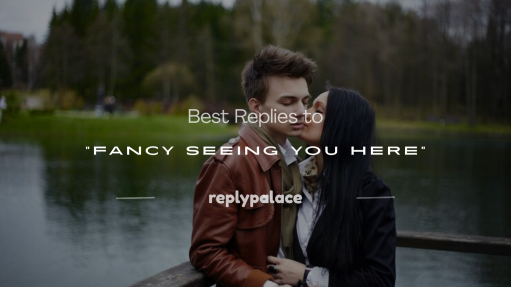fancy seeing you here