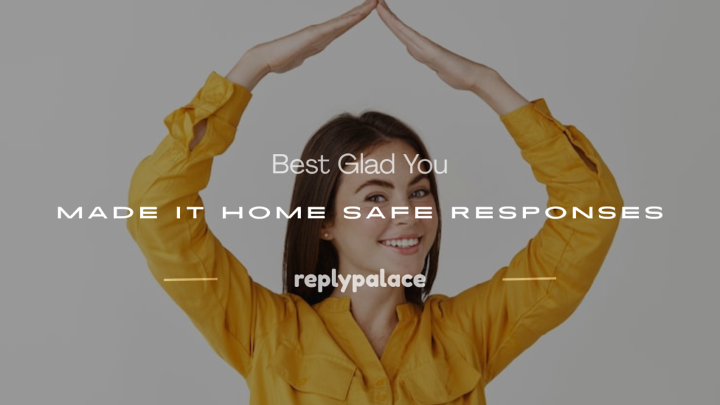 glad you made it home safe response