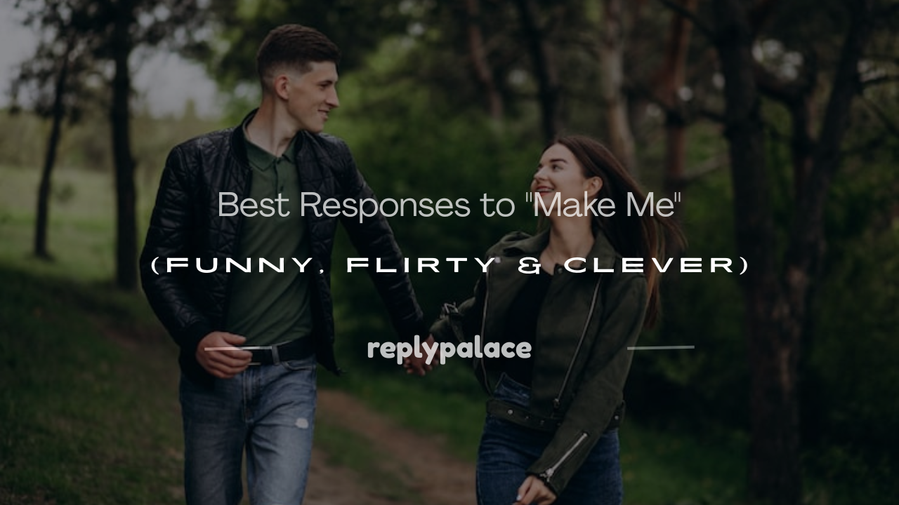 You are currently viewing 150+ Best Responses to “Make Me” (Funny, Flirty & Clever)
