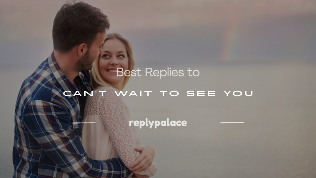 how to respond to can't wait to see you