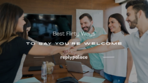 Read more about the article 250+ Best Flirty Ways to Say You’re Welcome