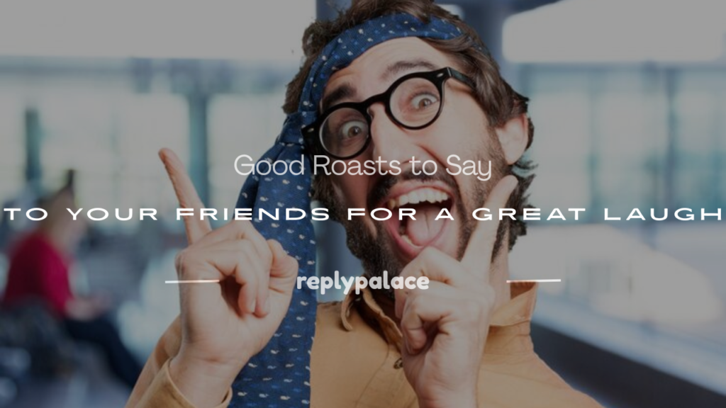 good roast to say to your friend