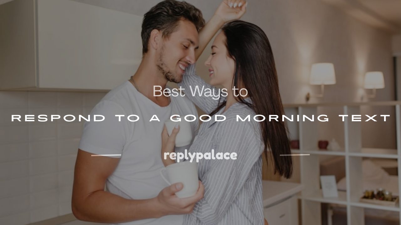 You are currently viewing 200+ Best Ways to Respond to a Good Morning Text