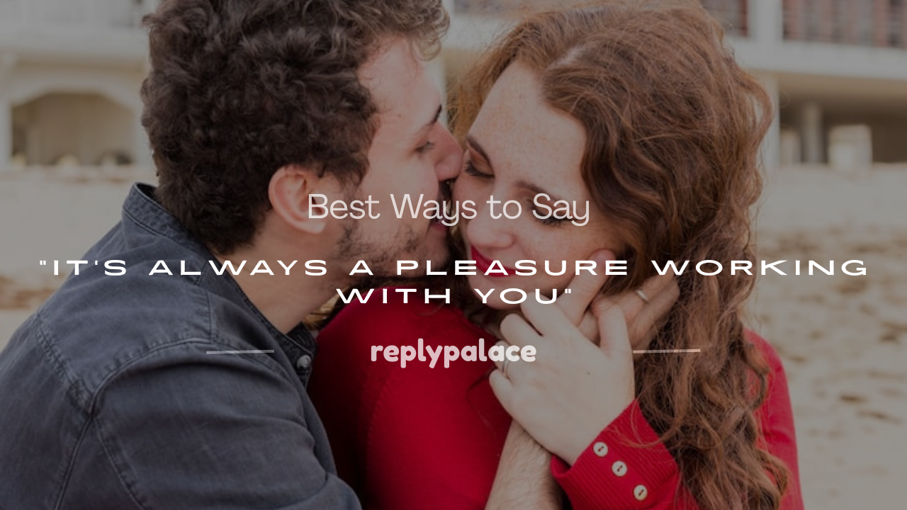 You are currently viewing 101+ Best Ways to Say “It’s Always a Pleasure Working With You”